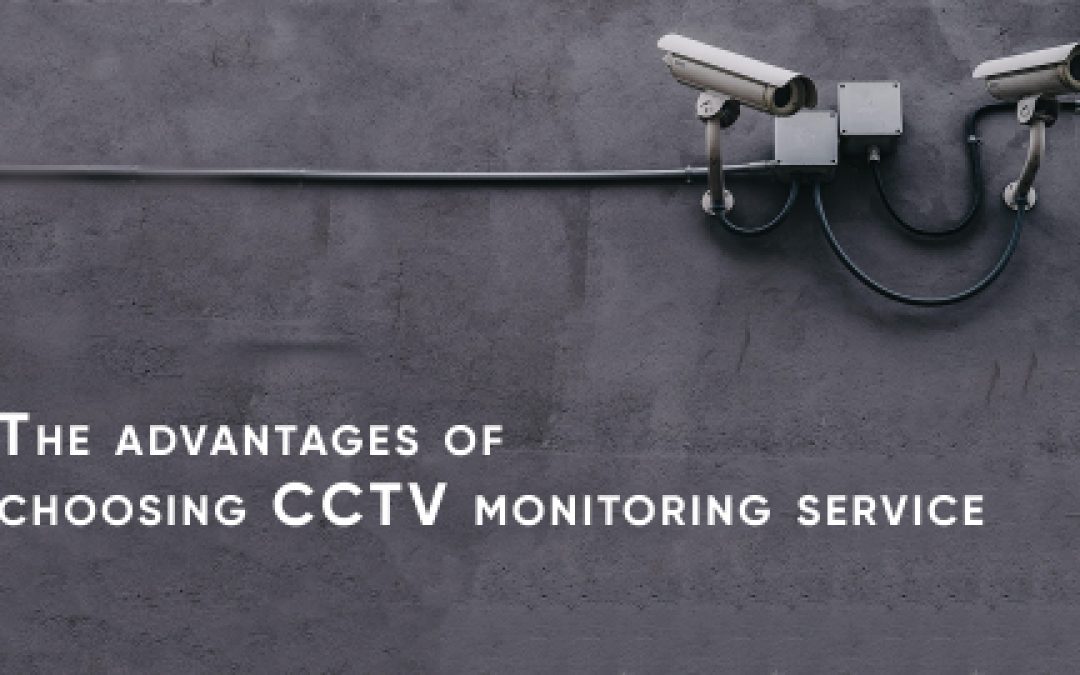 The advantages of choosing CCTV monitoring service