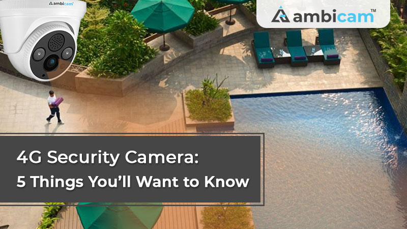 4G Security Camera: 5 Things you’ll want to Know