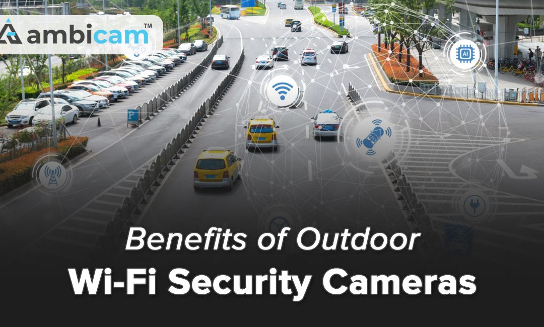 7 Benefits of Outdoor Wi-Fi Security Cameras