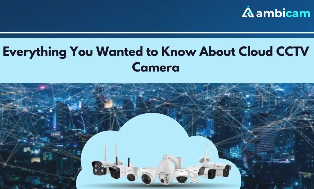 Everything You Wanted to Know About 4G Cloud CCTV Camera