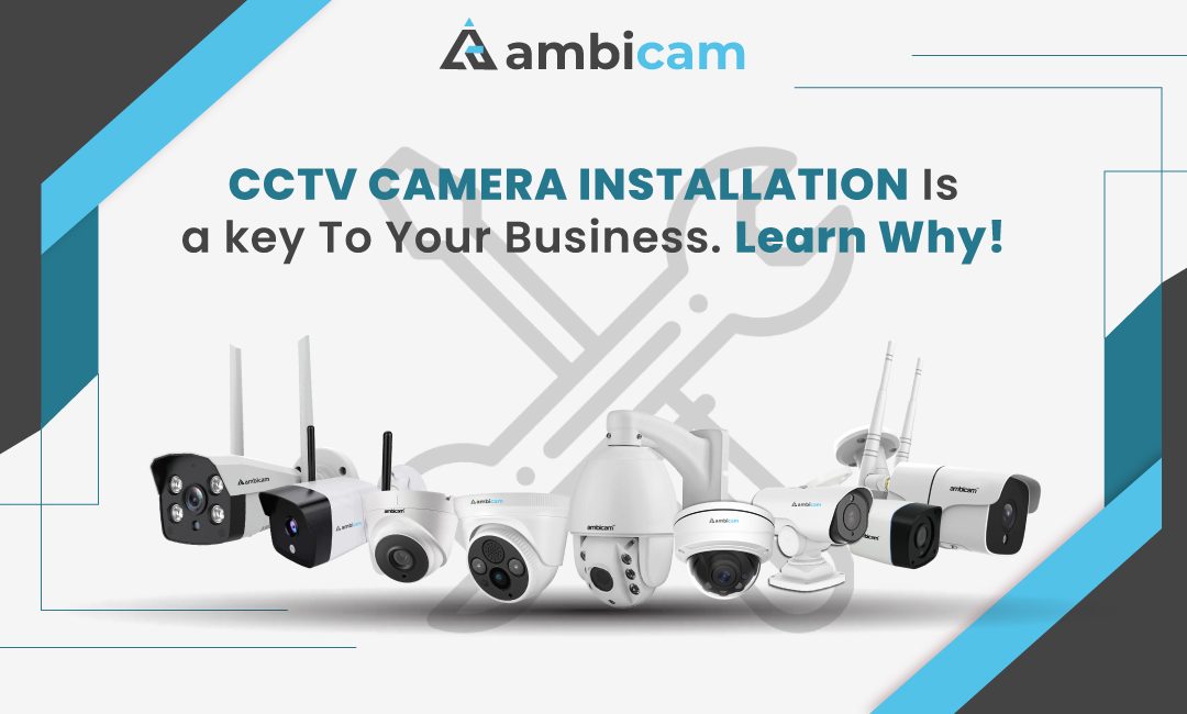 CCTV Camera Installation is Key to your Business. Learn Why!