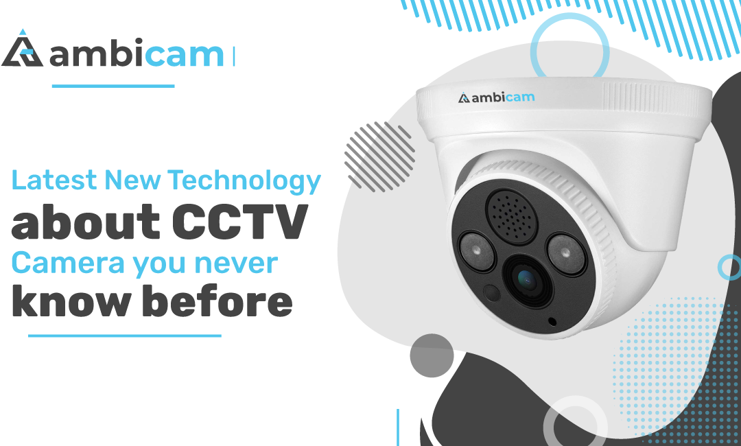 Latest New Technology about CCTV Camera you never know before