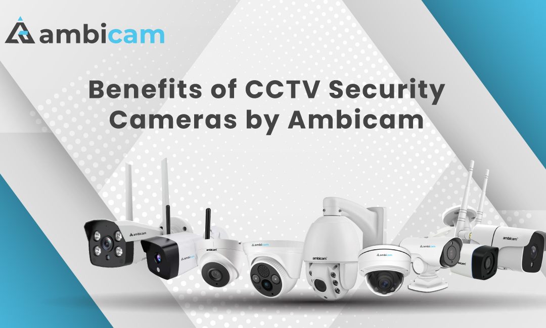 Benefits of CCTV Security Cameras by Ambicam