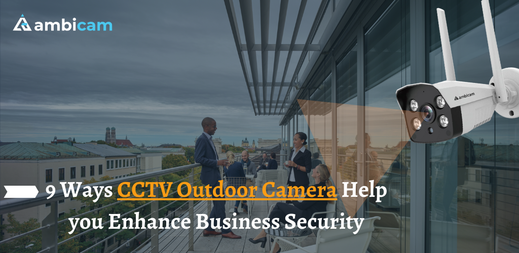9 Ways CCTV Outdoor Camera Help you Enhance Business Security