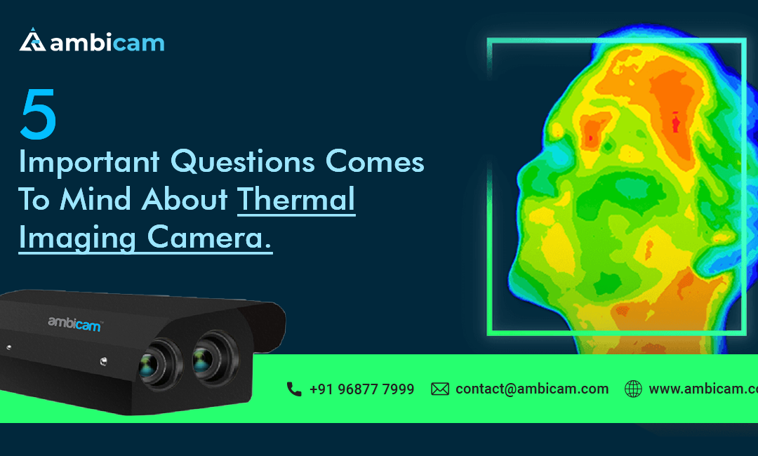 5 important questions come to mind about Thermal imaging camera