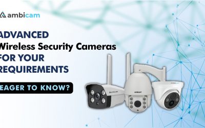 Advanced Wireless Security Cameras for Your Requirements – Eager to Know?