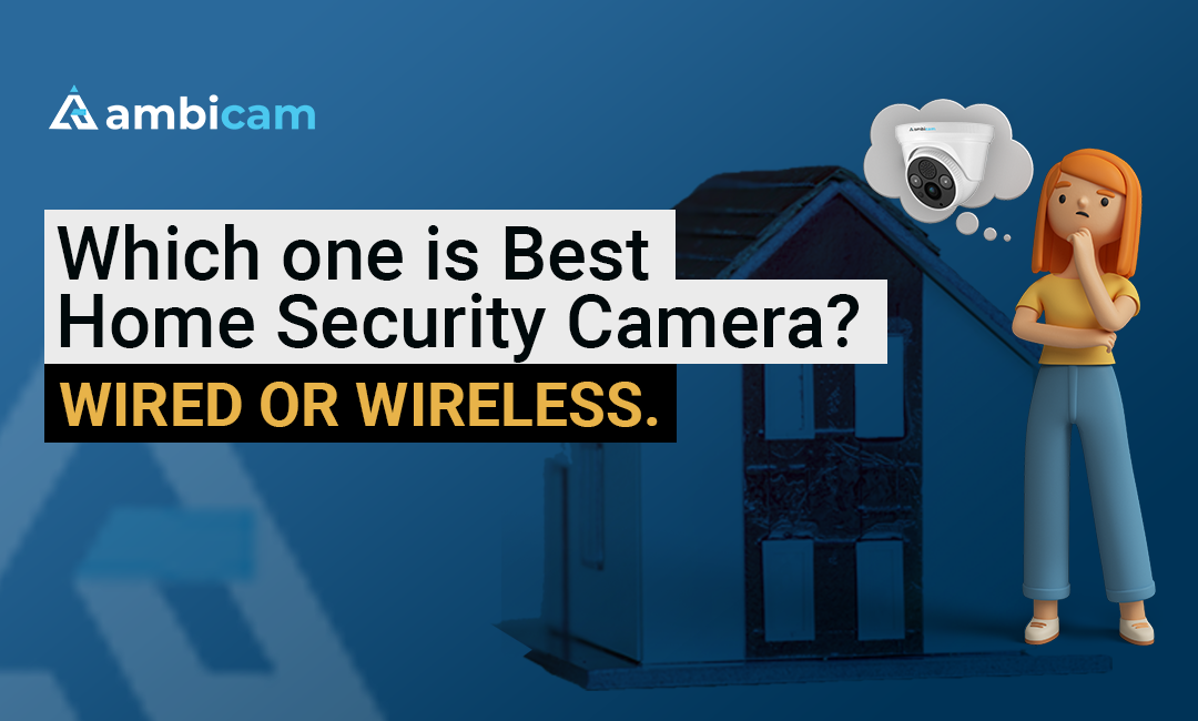 Which one is the Best Home Security Camera? Wired or Wireless