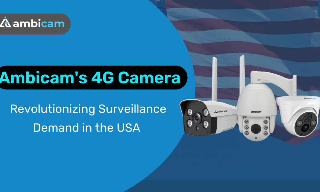 Ambicam’s 4G Camera: Revolutionizing Surveillance Demand in the USA