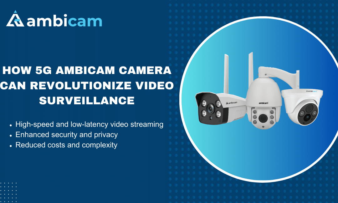 How 5G Ambicam Camera Can Revolutionize Video Surveillance
