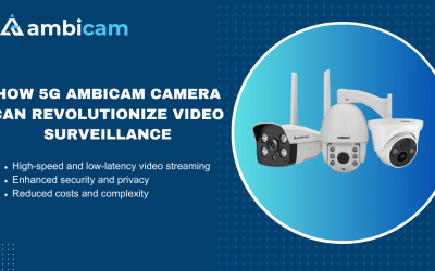 How 5G Ambicam Camera Can Revolutionize Video Surveillance