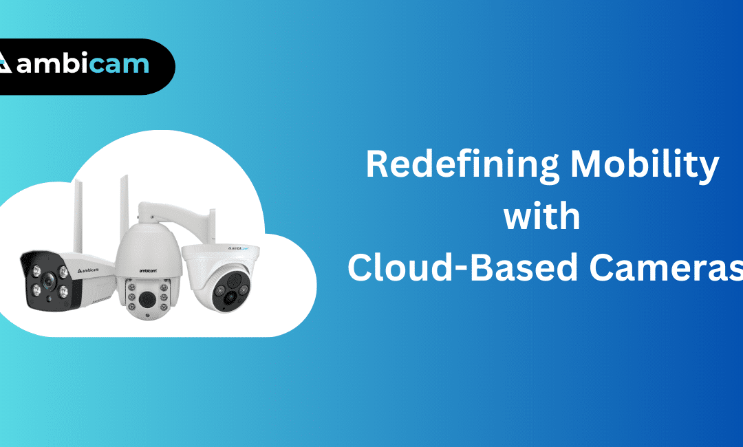 Redefining Mobility with Cloud-Based Cameras