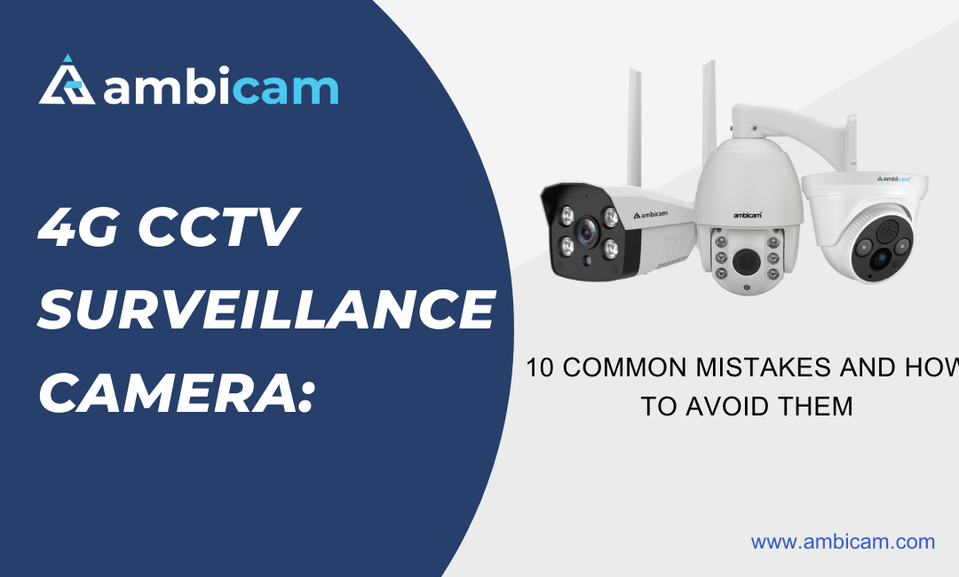 4G CCTV Surveillance Camera: 10 Common Mistakes and How to Avoid Them